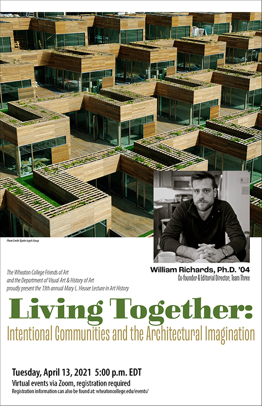Poster advertising the 2021 Heuser Lecture—Living Together: Intentional Communities and the Architectural Imagination taking place on Tuesday, April 13 at 5 p.m. EDT via Zoom. Two images a communal living environment withe multiple small living units and a headshot of speaker William Richards, Ph.D.