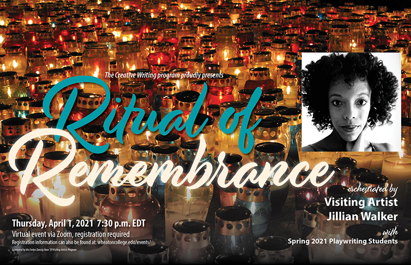 Poster advertising Ritual of Remembrance, an event featuring spring 2021 playwriting students and orchestrated by Visiting Artist Jillian Walker on Thursday, April 1 at 7:30pm EDT via Zoom. Images include a sea of candles in glass enclosures and a headshot of Walker.